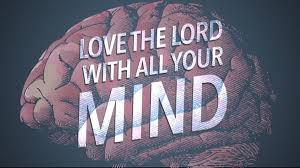 Love the Lord your God with all your mind